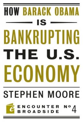 How Barack Obama is Bankrupting the U.S. Economy - Stephen  Moore Encounter Broadsides