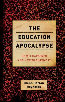 The Education Apocalypse - Glenn Harlan Reynolds 