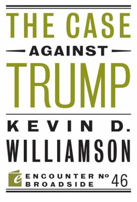 The Case Against Trump - Kevin D. Williamson 