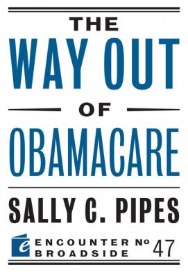 The Way Out of Obamacare - Sally C. Pipes 
