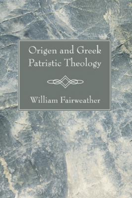 Origen and Greek Patristic Theology - William Fairweather 