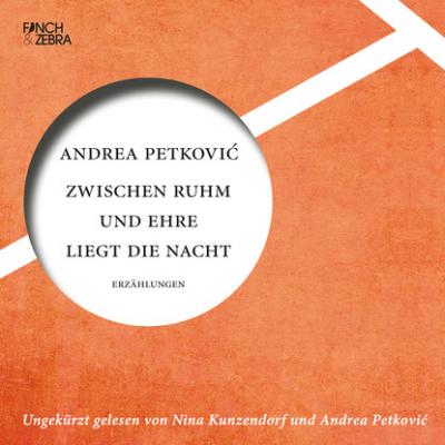 Zwischen Ruhm und Ehre liegt die Nacht (ungekürzte Lesung) - Andrea Petković 