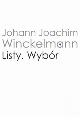 Listy - Johann Joachim Winckelmann Dzieje Myśli o Sztuce. Biblioteka Klasyków