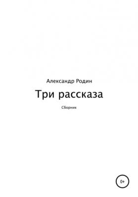 Три рассказа - Александр Сергеевич Родин 