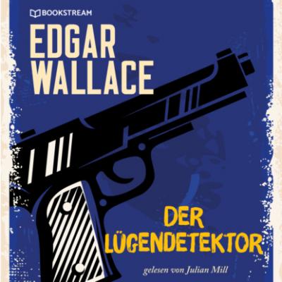 Der Lügendetektor (Ungekürzt) - Edgar  Wallace 