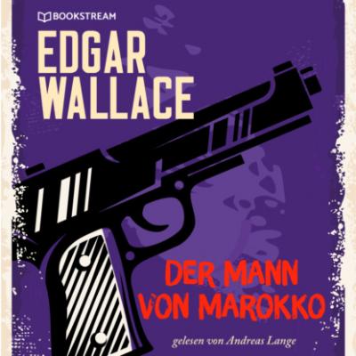 Der Mann von Marokko (Ungekürzt) - Edgar  Wallace 