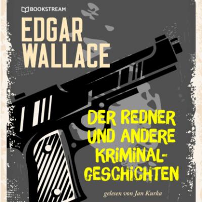 Der Redner und andere Kriminalgeschichten (Ungekürzt) - Edgar  Wallace 