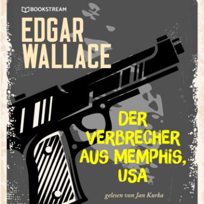 Der Verbrecher aus Memphis, USA (Ungekürzt) - Edgar  Wallace 