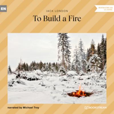 To Build a Fire (Unabridged) - Jack London 