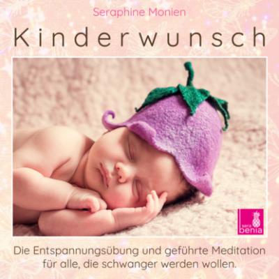 Kinderwunsch - Die Entspannungsübung und geführte Meditation für alle, die schwanger werden wollen - Seraphine Monien 