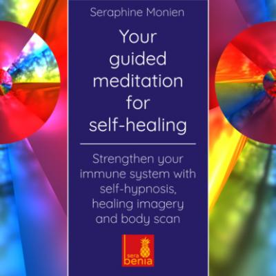 Your Guided Meditation for Self-Healing - Strengthen Your Immune System with Self-Hypnosis, Healing Imagery and Body Scan - Seraphine Monien 