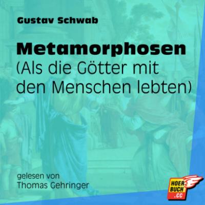Metamorphosen - Als die Götter mit den Menschen lebten (Ungekürzt) - Gustav  Schwab 