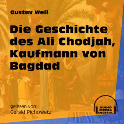 Die Geschichte des Ali Chodjah, Kaufmann von Bagdad (Ungekürzt) - Gustav  Weil 