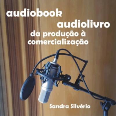 Audiobook - audiolivro - da produção à comercialização (Integral) - Sandra Silvério 