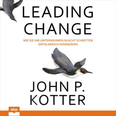 Leading Change - Wie Sie Ihr Unternehmen in acht Schritten erfolgreich verändern (Ungekürzt) - John P. Kotter 