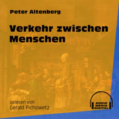 Verkehr zwischen Menschen (Ungekürzt) - Peter Altenberg 