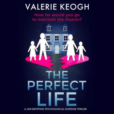 The Perfect Life - A Jaw-Dropping Psychological Thriller (Unabridged) - Valerie Keogh 