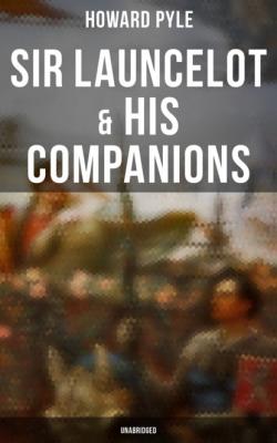 Sir Launcelot & His Companions (Unabridged) - Говард Пайл 