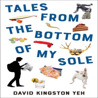 Tales from the Bottom of My Sole - Essential Prose, Book 182 (Unabridged) - David K. Yeh 