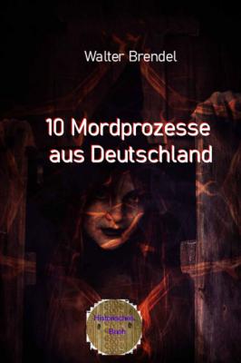 10 Mordprozesse aus Deutschland  - Walter Brendel 