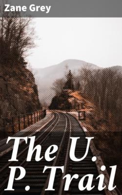 The U. P. Trail - Zane Grey 