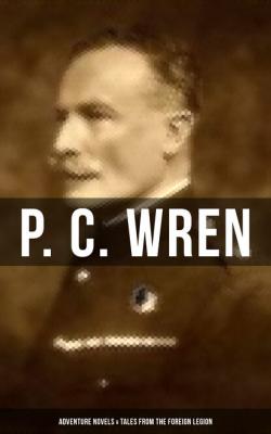 P. C. Wren: Adventure Novels & Tales From the Foreign Legion - P. C. Wren 