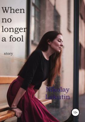 When no longer a fool. Story - Nikolay Lakutin