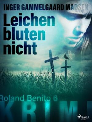 Leichen bluten nicht - Roland Benito-Krimi 6 - Inger Gammelgaard Madsen Roland Benito