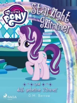 My Little Pony - Starlight Glimmer und das geheime Zimmer - G.M. Berrow 