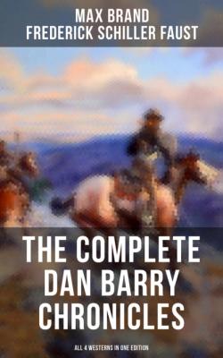 The Complete Dan Barry Chronicles (All 4 Westerns in One Edition) - Max Brand 