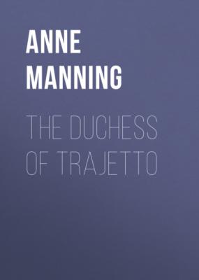 The Duchess of Trajetto - Anne  Manning 