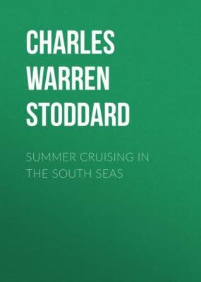 Summer Cruising in the South Seas - Charles Warren Stoddard 