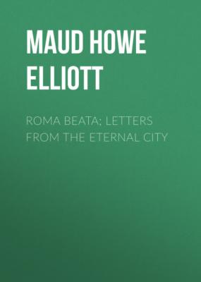 Roma beata; letters from the Eternal city - Maud Howe Elliott 