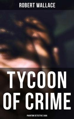 Tycoon of Crime: Phantom Detective Saga - Robert Wallace 