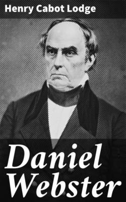 Daniel Webster - Henry Cabot Lodge 