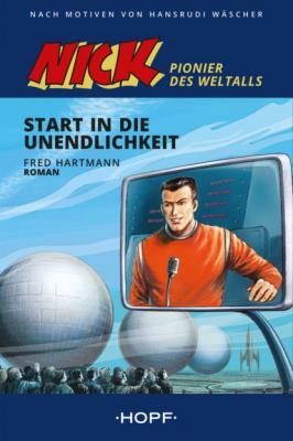 Nick 1 (Pionier des Weltalls): Start in die Unendlichkeit - Fred Hartmann Nick - Pionier des Weltalls