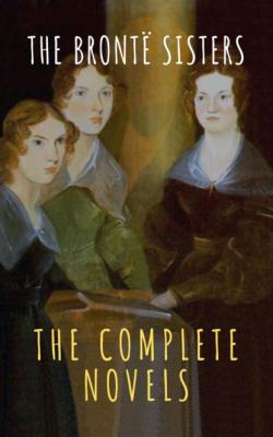 The Brontë Sisters: The Complete Novels - Anne Bronte 