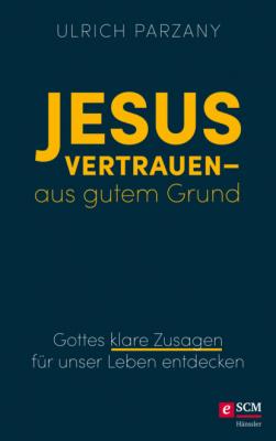 Jesus vertrauen - aus gutem Grund - Ulrich Parzany 