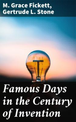 Famous Days in the Century of Invention - M. Grace Fickett 