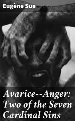 Avarice--Anger: Two of the Seven Cardinal Sins - Эжен Сю 