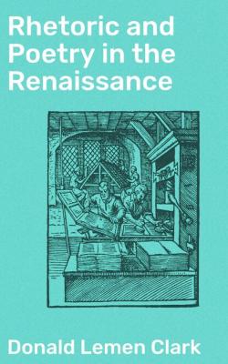 Rhetoric and Poetry in the Renaissance - Donald Lemen Clark 