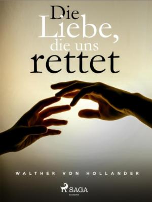 Die Liebe, die uns rettet - Walther von Hollander 