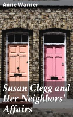 Susan Clegg and Her Neighbors' Affairs - Warner Anne 