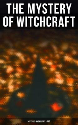 The Mystery of Witchcraft - History, Mythology & Art - William Godwin 