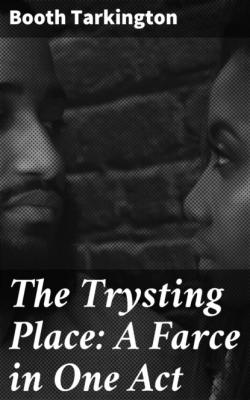The Trysting Place: A Farce in One Act - Booth Tarkington 