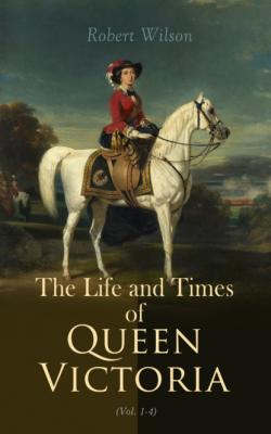 The Life and Times of Queen Victoria (Vol. 1-4) - Robert Thomas Wilson 