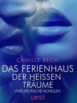 Das Ferienhaus der heißen Träume – Zwei erotische Novellen - Camille Bech LUST