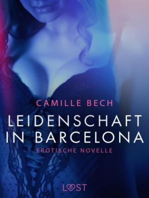 Leidenschaft in Barcelona: Erotische Novelle - Camille Bech LUST