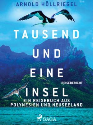 Tausend und eine Insel. Ein Reisebuch aus Polynesien und Neuseeland - Arnold Höllriegel 