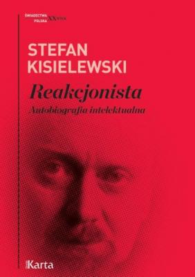 Reakcjonista - Stefan Kisielewski Świadectwa. XX wiek